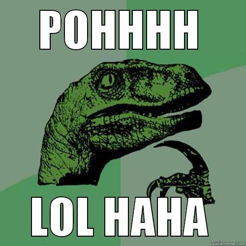 POHHHH LOL HAHA Philosoraptor