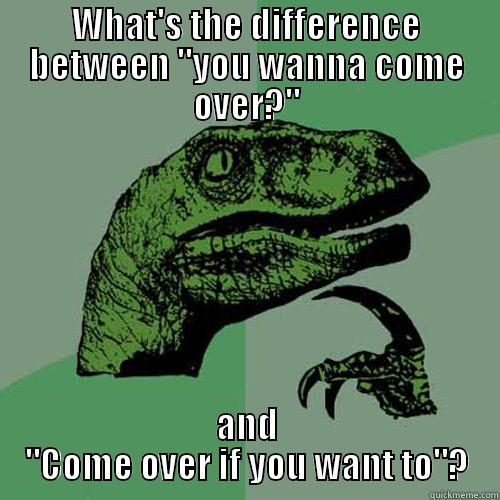 Philosoraptor on coming over - WHAT'S THE DIFFERENCE BETWEEN 