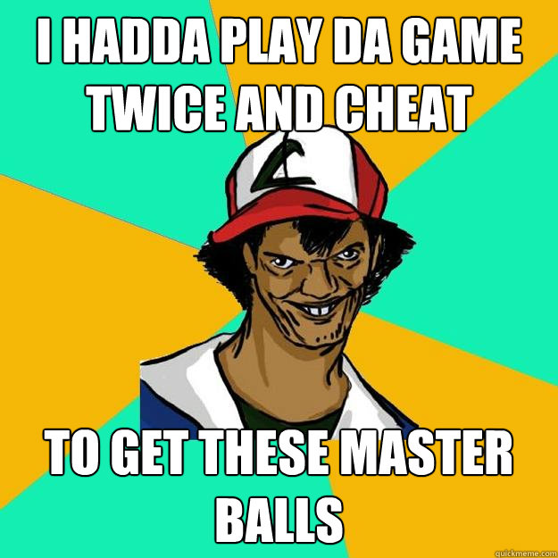 i hadda play da game twice and cheat to get these master balls  Ash Pedreiro