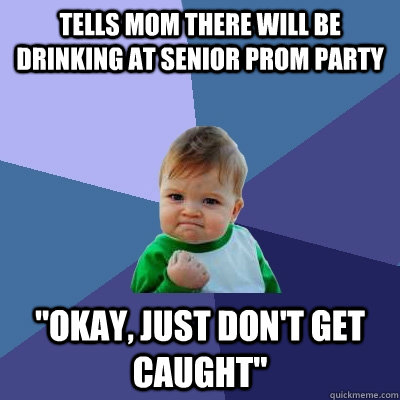 Tells mom there will be drinking at senior prom party 