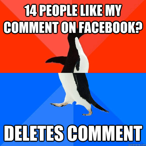 14 people like my comment on facebook? deletes comment  Socially Awesome Awkward Penguin