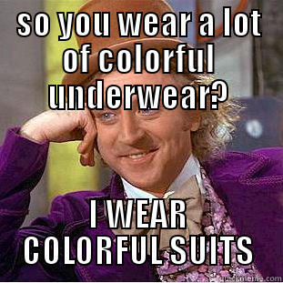 SO YOU WEAR A LOT OF COLORFUL UNDERWEAR? I WEAR COLORFUL SUITS Condescending Wonka