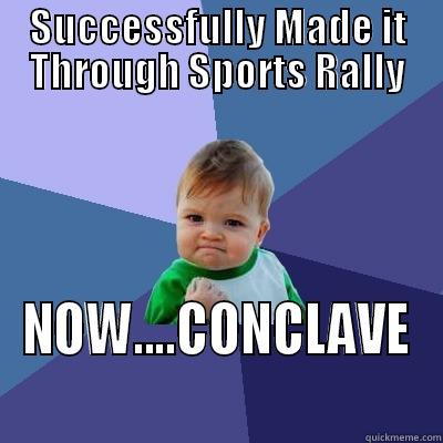 SUCCESSFULLY MADE IT THROUGH SPORTS RALLY NOW....CONCLAVE Success Kid