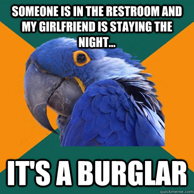 Someone is in the restroom and my girlfriend is staying the night... It's a burglar  Paranoid Parrot