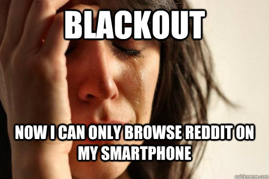Blackout Now I Can Only Browse Reddit on my Smartphone  First World Problems