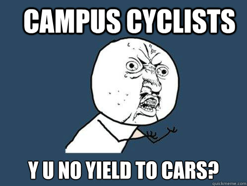 Campus Cyclists y u no yield to cars?  Y U No