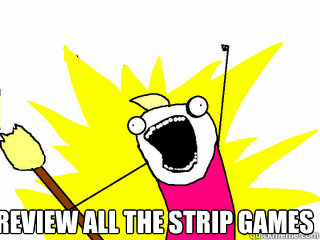  Review all the strip games  All The Things