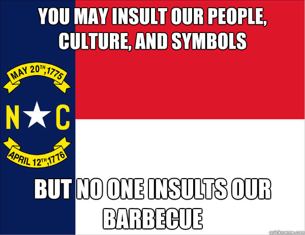 You may insult our people, culture, and symbols But no one insults our barbecue - You may insult our people, culture, and symbols But no one insults our barbecue  Misc