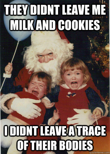 They didnt leave me milk and cookies i didnt leave a trace of their bodies - They didnt leave me milk and cookies i didnt leave a trace of their bodies  Vengeance Santa