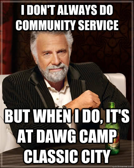 I don't always do community service but when I do, it's at Dawg Camp Classic City  The Most Interesting Man In The World