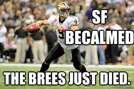 SF Becalmed The Brees just died.  