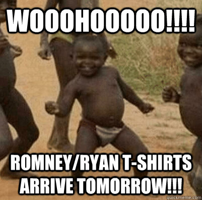 Wooohooooo!!!! Romney/Ryan T-shirts arrive tomorrow!!! - Wooohooooo!!!! Romney/Ryan T-shirts arrive tomorrow!!!  3rd world success kid