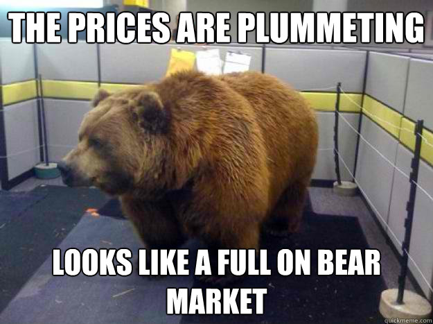 the prices are plummeting  looks like a full on bear market  Office Grizzly