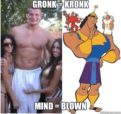 Gronk = Kronk Mind = Blown  Gronk V Kronk
