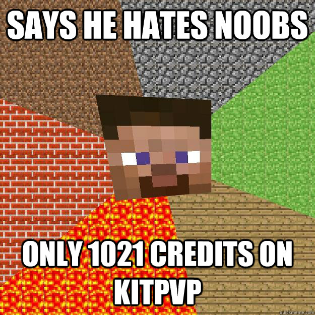 Says he hates noobs Only 1021 credits on kitpvp - Says he hates noobs Only 1021 credits on kitpvp  Minecraft