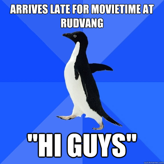 Arrives late for movietime at rudvang 