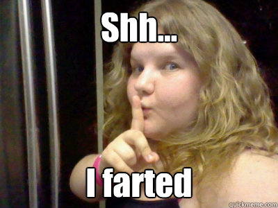 Shh... I farted  Nigger