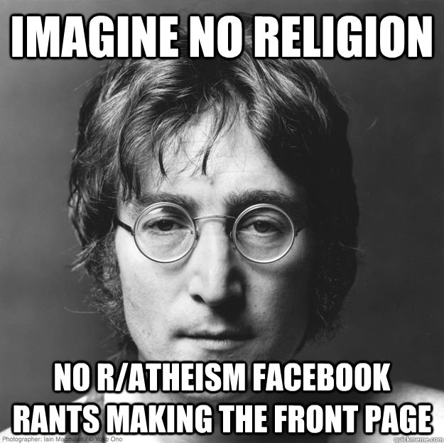 Imagine No religion no r/atheism facebook rants making the front page - Imagine No religion no r/atheism facebook rants making the front page  Misc