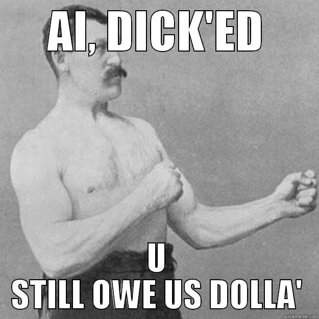 AI, DICK'ED U STILL OWE US DOLLA' overly manly man