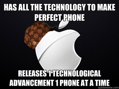 HAS all the technology to make perfect phone releases 1 technological advancement 1 phone at a time - HAS all the technology to make perfect phone releases 1 technological advancement 1 phone at a time  Scumbag Apple