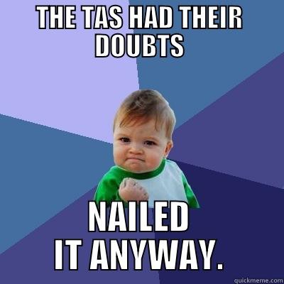 THE TAS HAD THEIR DOUBTS NAILED IT ANYWAY. Success Kid