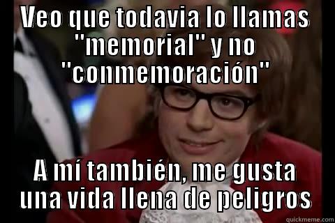 memorial not conmemoration bitch! - VEO QUE TODAVIA LO LLAMAS 