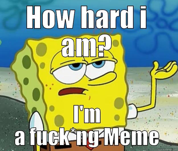 HOW HARD I AM? I'M A FUCK*NG MEME Tough Spongebob