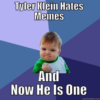 TYLER KLEIN HATES MEMES AND NOW HE IS ONE Success Kid