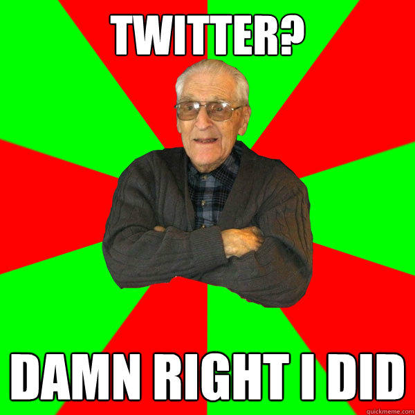 Twitter? Damn right I did  Bachelor Grandpa