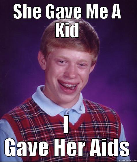 SHE GAVE ME A KID I GAVE HER AIDS Bad Luck Brian