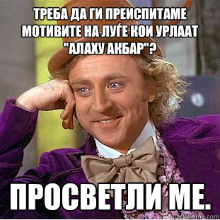 Треба да ги преиспитаме мотивите на луѓе к  Condescending Wonka