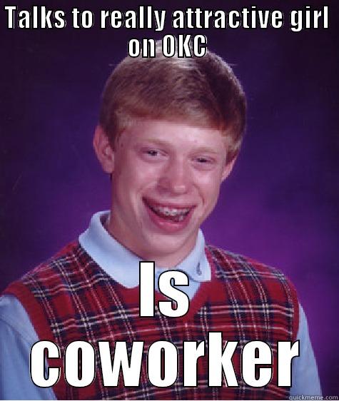 TALKS TO REALLY ATTRACTIVE GIRL ON OKC IS COWORKER Bad Luck Brian
