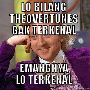 LO BILANG THEOVERTUNES GAK TERKENAL EMANGNYA LO TERKENAL Condescending Wonka