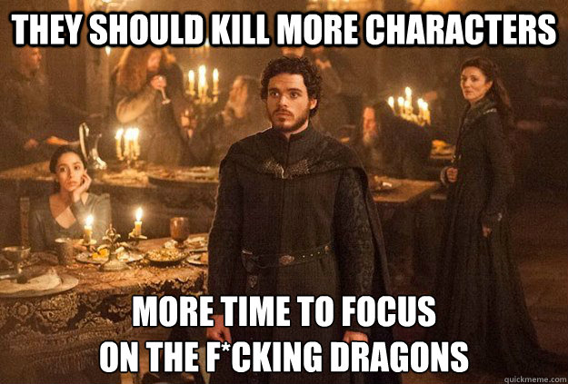 They should kill more characters More time to focus 
on the f*cking dragons - They should kill more characters More time to focus 
on the f*cking dragons  Misc
