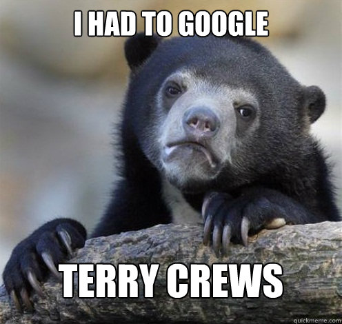 I HAD TO GOOGLE TERRY CREWS  Confession Bear Eating