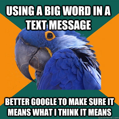 Using a big word in a text message better google to make sure it means what I think it means  Paranoid Parrot