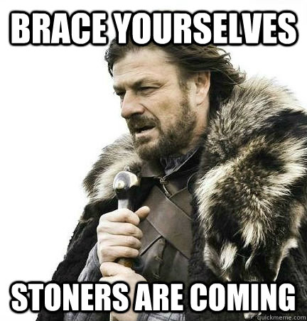 brace yourselves stoners are coming  BRACE YOURSELF - ANNOYING SNOW PICTURES ARE COMING