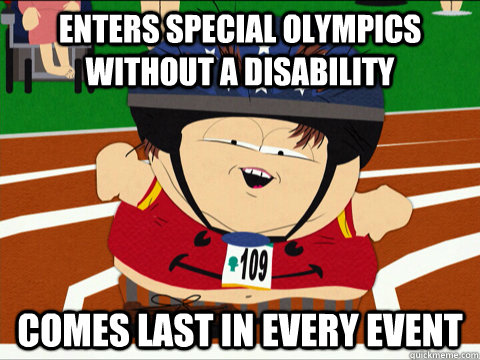 Enters special olympics without a disability comes last in every event - Enters special olympics without a disability comes last in every event  cartman