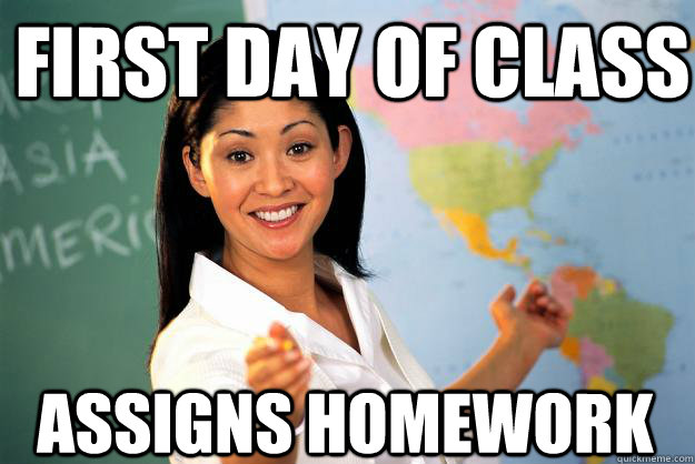 first day of class assigns homework  Unhelpful High School Teacher