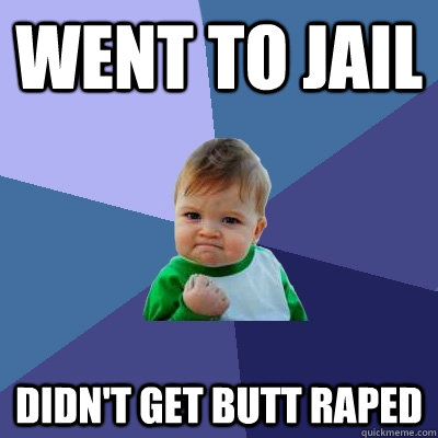 went to jail didn't get butt raped  Success Kid