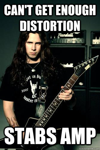 Can't get enough distortion Stabs amp - Can't get enough distortion Stabs amp  Scumbag Metal Guitarist