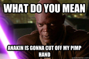 What do you mean anakin is gonna cut off my pimp hand - What do you mean anakin is gonna cut off my pimp hand  Mace Windu