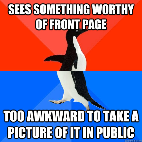 SEES SOMETHING WORTHY OF FRONT PAGE TOO AWKWARD TO TAKE A PICTURE OF IT IN PUBLIC  Socially Awesome Awkward Penguin