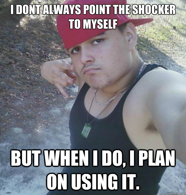 i dont always point the shocker to myself but when i do, i plan on using it.  Douche Bag Jockstrap