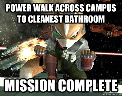 Power walk across campus to cleanest bathroom Mission complete  Mission Complete Fox