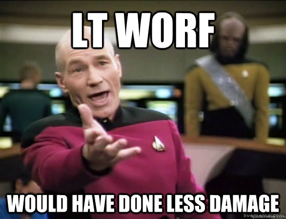 lt worf would have done less damage  Annoyed Picard HD