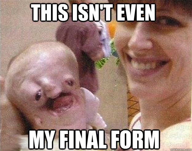 THIS ISN'T EVEN MY FINAL FORM - THIS ISN'T EVEN MY FINAL FORM  my final form