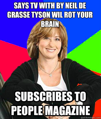 Says tv with by Neil de grasse tyson wil rot your brain subscribes to people magazine  Sheltering Suburban Mom
