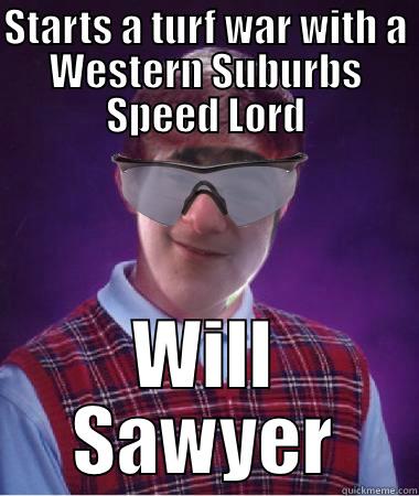 STARTS A TURF WAR WITH A WESTERN SUBURBS SPEED LORD WILL SAWYER Misc