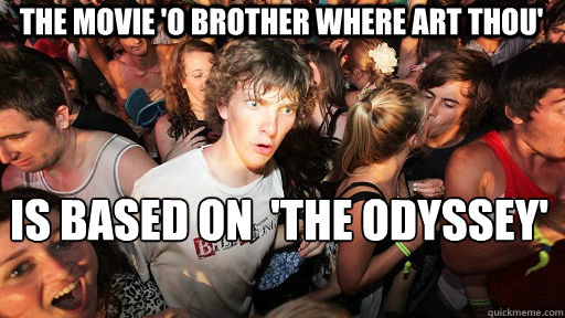The movie 'O Brother Where Art Thou' Is based on  'The Odyssey'  Sudden Clarity Clarence